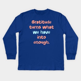 Gratitude turns what we have into enough. Kids Long Sleeve T-Shirt